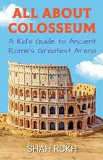 All About Colosseum: A Kid's Guide to Ancient Rome's Greatest Arena