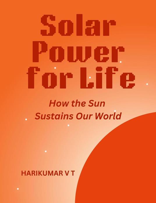Solar Power for Life: How the Sun Sustains Our World