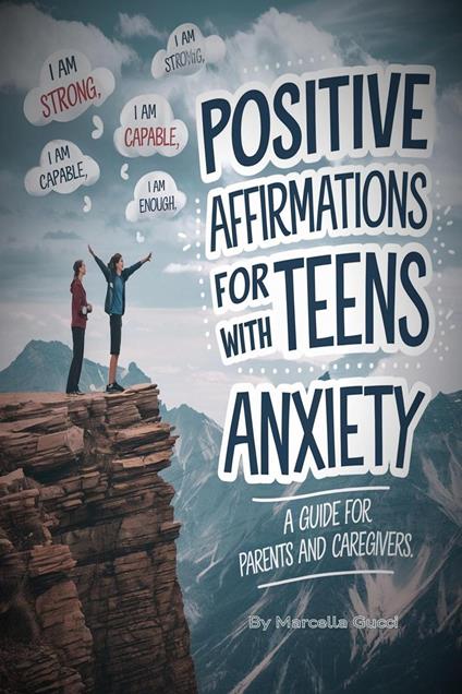 Positive Affirmations For Teens with Anxiety - A Guide for Parents and Caregivers