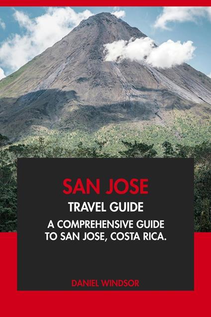 San Jose Travel Guide: A Comprehensive Guide to San Jose, Costa Rica.