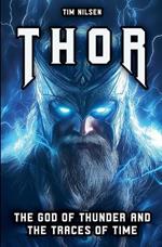 Thor - The God of Thunder and the Traces of Time: The Myths, Legends and Cultural Influence of the Norse Warrior God from Viking times to the present day