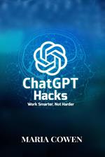ChatGPT Hacks; Work Smarter, Not Harder