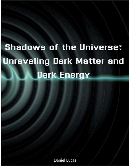 Shadows of the Universe: Unraveling Dark Matter and Dark Energy