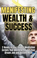 Manifesting Wealth and Success: 2 Ready-To-Use Guided Meditation Scripts That Will Help You Get Your Dream Job and Become Rich