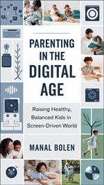 Parenting in the Digital Age: Raising Healthy, Balanced Kids in a Screen-Driven World