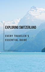 Exploring Switzerland: Every Traveler’s Essential Guide
