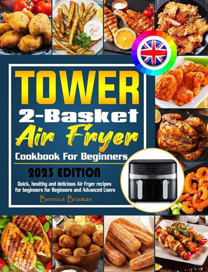 Tower 2-Basket Air Fryer Cookbook For Beginners: Quick, healthy and delicious Air Fryer recipes for beginners for Beginners and Advanced Users.