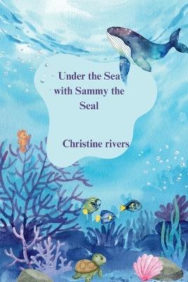 Under the Sea with Sammy the Seal - Christine Rivers - cover