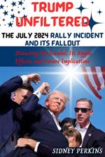 Trump Unfiltered - The July 2024 Rally Incident And Its Fallout : Dissecting the Scandal, Its Ripple Effects, and Future Implications