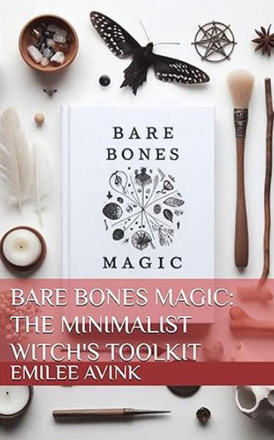 Bare Bones Magic: The Minimalist Witch's Toolkit