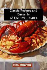 Classic Recipes and Desserts of the Pre - 1940's