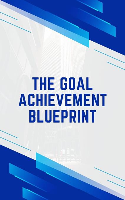 The Goal Achievement Blueprint