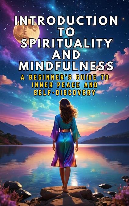 Introduction to Spirituality and Mindfulness: A Beginner's Guide to Inner Peace and Self-Discovery