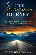 The Purpose Journey: Discovering Your Calling, Talents, and Gifts to Fulfill God's Plan