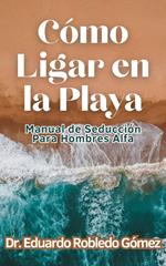 Cómo Ligar en la Playa Manual de Seducción Para Hombres Alfa