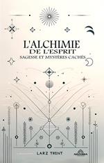 L'alchimie de L'esprit - Sagesse et Mystères Cachés