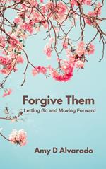 Forgive Them: Letting Go and Moving Forward