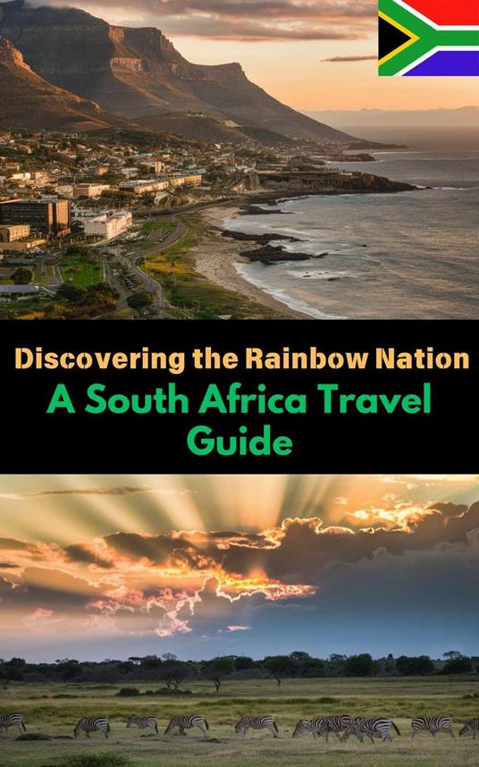 Discovering the Rainbow Nation : A South Africa Travel Guide