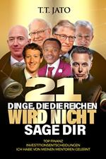 21 Dinge, Die Die Reichen Wird Nicht Sage Dir: Top Finanz Investitionsentscheidungen Ich Habe Von Meinen Mentoren Gelernt