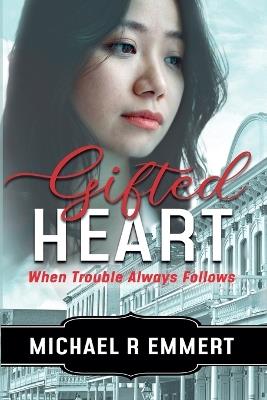 Gifted Heart: When Trouble Always Follows - Michael R Emmert - cover