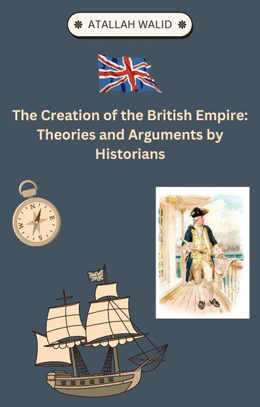 The Creation of the British Empire Theories and Arguments by Historians