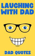 Laughing with Dad: Dad Quotes