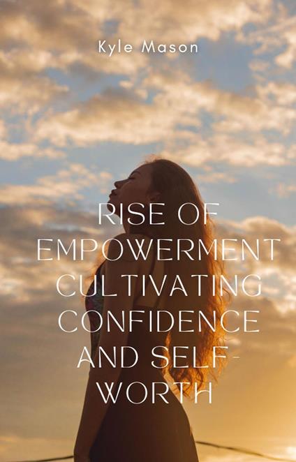 Rise of Empowerment Cultivation Confidence and Self Worth