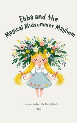 Ebba and the Magical Midsummer Mayhem: A Summer Adventure in the Heart of Sweden - Artici Kids - cover