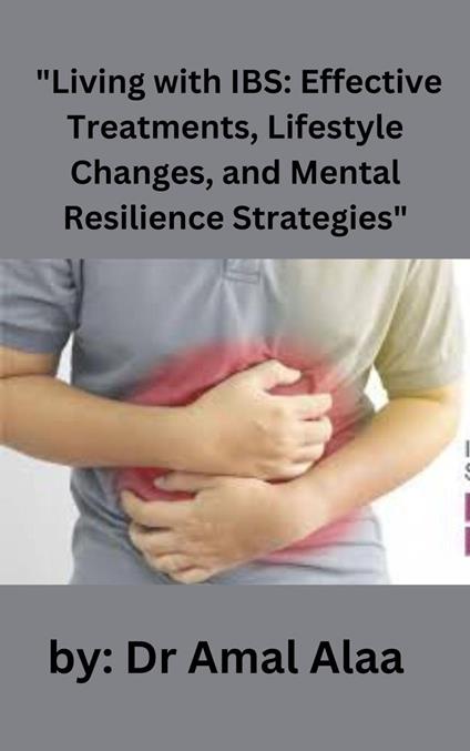 "Living with IBS: Effective Treatments, Lifestyle Changes, and Mental Resilience Strategies"