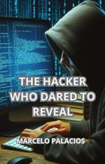 The Hacker Who Dared to Reveal