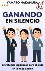 Ganando En Silencio: Estrategias japonesas para el éxito en la negociación