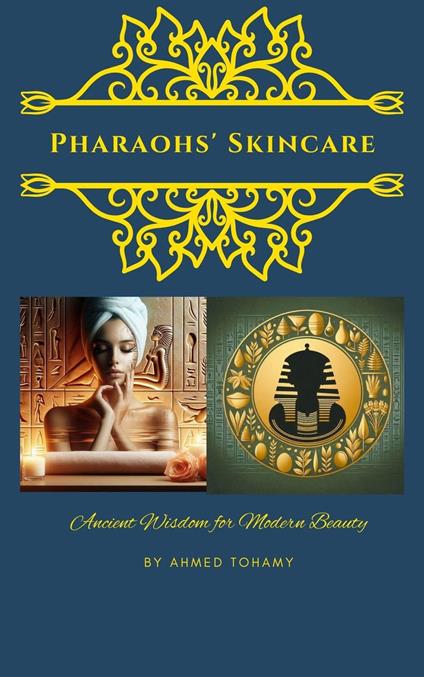 Pharaohs' Skincare Ancient Wisdom for Modern Beauty