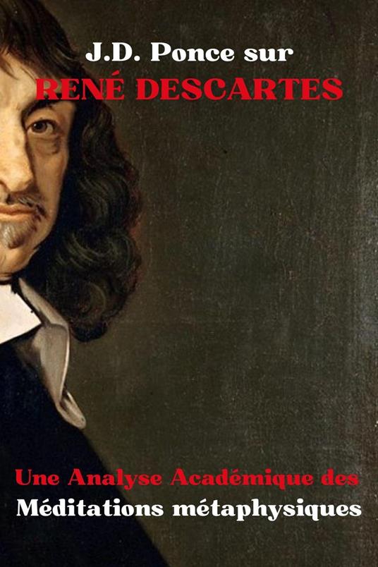 J.D. Ponce sur René Descartes : Une Analyse Académique des Méditations métaphysiques