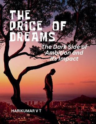 The Price of Dreams: The Dark Side of Ambition and Its Impact - V T Harikumar - cover