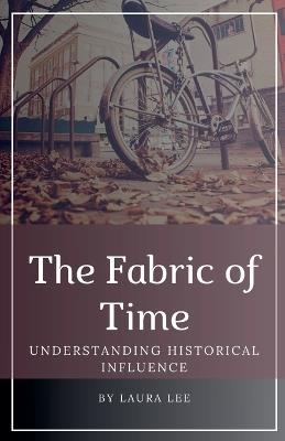 The Fabric of Time: Understanding Historical Influence - Laura Lee - cover