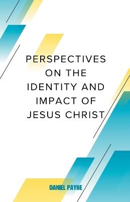 Perspectives on the Identity and Impact of Jesus Christ - Daniel Payne - cover