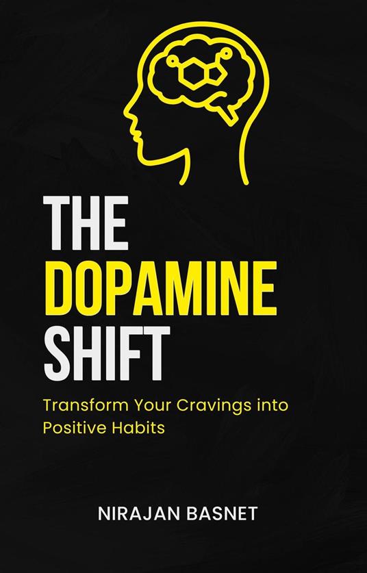 The Dopamine Shift: Transform Your Cravings into Positive Habits