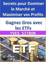 Gagnez Gros avec les ETFs : Secrets pour Dominer le Marché et Maximiser vos Profits