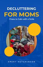 Decluttering for Moms: Chaos to Calm with a Smile