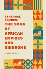 Eternal Echoes: The Saga of African Empires and Kingdoms