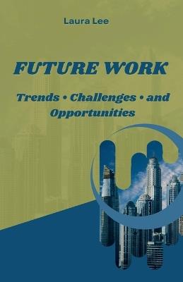 Future Work: Trends - Challenges - and Opportunities - Laura Lee - cover