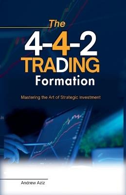 The 4-4-2 Trading Formation: Mastering the art of Strategic Investment - Andrew Aziz - cover