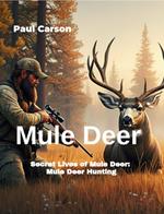 Mule Deer: Secret Lives of Mule Deer : Mule Deer Hunting