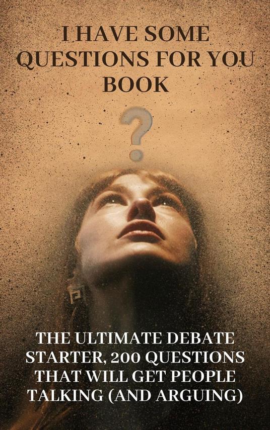 I Have Some Questions For You Book: The Ultimate Debate Starter, 200 Questions That Will Get People Talking (and Arguing)