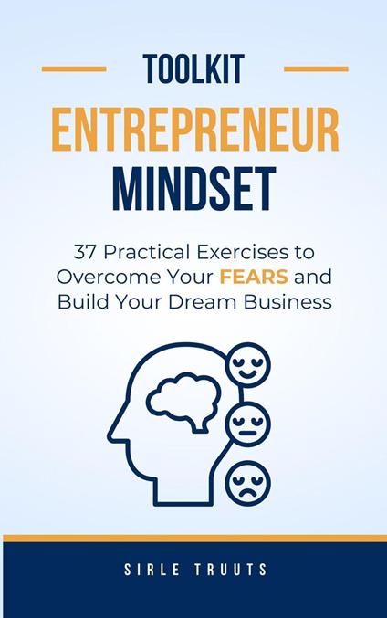 Entrepreneur Mindset Toolkit: 37 Practical Exercises to Overcome Your Fears and Build Your Dream Business
