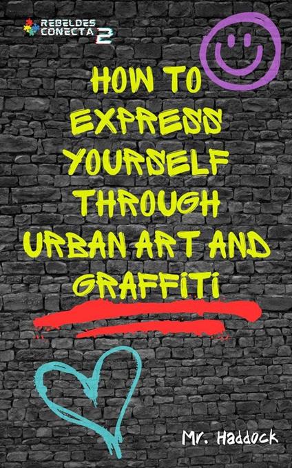 How to Express Yourself through UrBan ArT and Graffiti