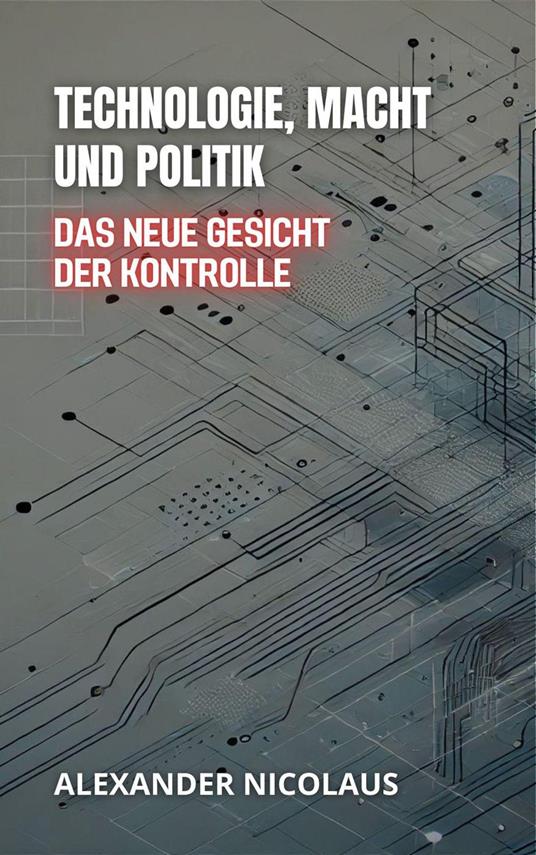 Technologie, Macht Und Politik: Das Neue Gesicht Der Kontrolle