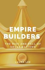 Empire Builders: The Rise and Fall of Great Nations