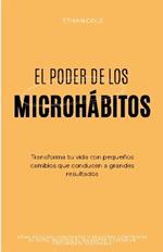 El Poder de los Microhábitos: Transforma Tu Vida con Pequeños Cambios que Conducen a Grandes Resultados