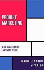 Produit Marketing: De La Conception Au Lancement Réussi